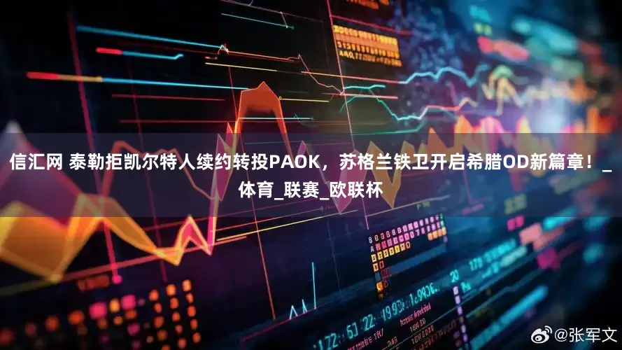 信汇网 泰勒拒凯尔特人续约转投PAOK，苏格兰铁卫开启希腊OD新篇章！_体育_联赛_欧联杯
